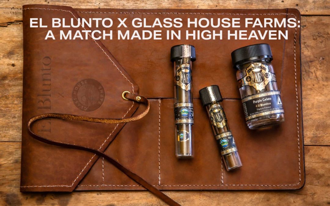 El Blunto X Glass House Farms: A Match Made in High Heaven